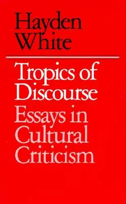 Tropics of Discourse: Essays in Cultural Criticism (Eseuri de critică culturală) - Tropics of Discourse: Essays in Cultural Criticism
