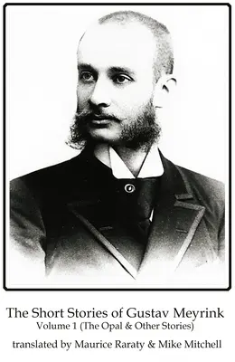Povestirile lui Gustav Meyrink Volumul 1: Opalul și alte povestiri - The Short Stories of Gustav Meyrink Volume 1: The Opal and Other Stories