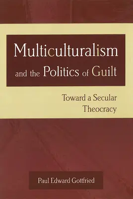 Multiculturalismul și politica vinovăției: Către o teocrație seculară - Multiculturalism and the Politics of Guilt: Toward a Secular Theocracy