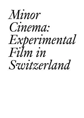Minor Cinema: Filmul experimental în Elveția - Minor Cinema: Experimental Film in Switzerland