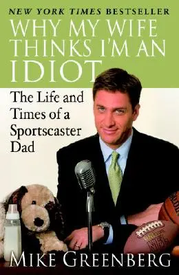 De ce soția mea crede că sunt un idiot: Viața și vremurile unui tată comentator sportiv - Why My Wife Thinks I'm an Idiot: The Life and Times of a Sportscaster Dad