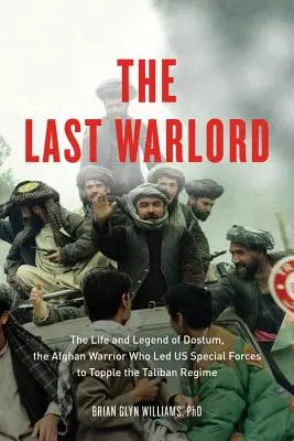 Ultimul lord al războiului: Viața și legenda lui Dostum, războinicul afgan care a condus forțele speciale americane la răsturnarea regimului taliban - The Last Warlord: The Life and Legend of Dostum, the Afghan Warrior Who Led US Special Forces to Topple the Taliban Regime