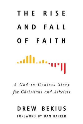 Ascensiunea și căderea credinței: O poveste de la Dumnezeu la fără Dumnezeu pentru creștini și atei - The Rise and Fall of Faith: A God-To-Godless Story for Christians and Atheists