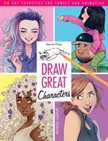 Desenează personaje grozave - 75 de exerciții de artă pentru benzi desenate și animație - Draw Great Characters - 75 Art Exercises for Comics and Animation