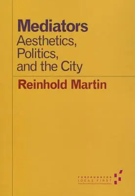 Mediatori: Estetică, politică și oraș: Aesthetics, Politics, and the City - Mediators: Aesthetics, Politics, and the City