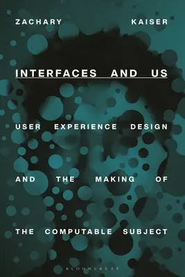 Interfețe și noi: User Experience Design and the Making of the Computable Subject - Interfaces and Us: User Experience Design and the Making of the Computable Subject