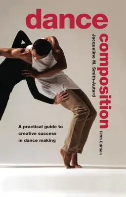 Dance Composition: Un ghid practic pentru succesul creativ în realizarea dansului - Dance Composition: A Practical Guide to Creative Success in Dance Making