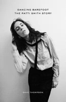 Dancing Barefoot: Povestea lui Patti Smith - Dancing Barefoot: The Patti Smith Story
