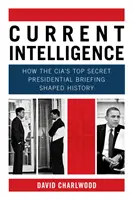Current Intelligence - Cum a influențat istoria ședința de informare prezidențială ultrasecretă a CIA - Current Intelligence - How the CIA's Top-Secret Presidential Briefing Shaped History