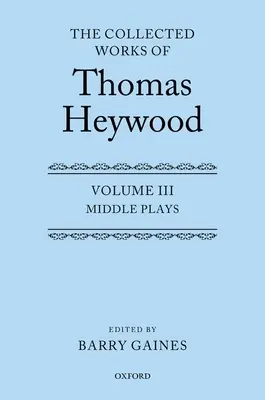 Operele colecționate ale lui Thomas Heywood, Volumul 3: Piese de mijloc - The Collected Works of Thomas Heywood, Volume 3: Middle Plays