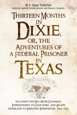 Thirteen Months in Dixie, Or, the Adventures of a Federal Prisoner in Texas: Inclusiv campania Red River, întemnițarea la Camp Ford și evadarea O - Thirteen Months in Dixie, Or, the Adventures of a Federal Prisoner in Texas: Including the Red River Campaign, Imprisonment at Camp Ford, and Escape O