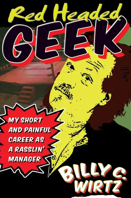 Geek cu cap roșu: Cariera mea scurtă și dureroasă ca manager Rasslin' - Red Headed Geek: My Short and Painful Career as a Rasslin' Manager