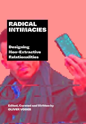 Intimități radicale: Proiectarea relaționalităților neextractive - Radical Intimacies: Designing Non-Extractive Relationalities