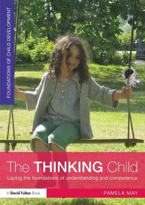 Copilul gânditor: Punerea bazelor înțelegerii și competenței - The Thinking Child: Laying the Foundations of Understanding and Competence
