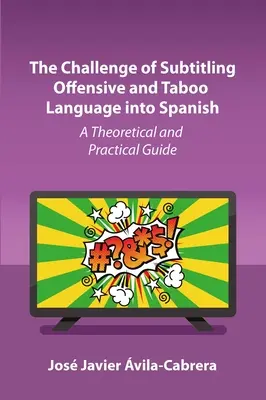 Provocarea subtitrării limbajului ofensiv și tabu în limba spaniolă: Un ghid teoretic și practic - The Challenge of Subtitling Offensive and Taboo Language Into Spanish: A Theoretical and Practical Guide