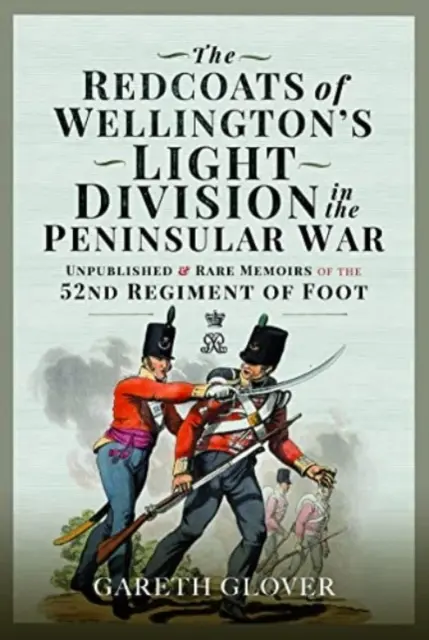 Bărbații din Redcoats of Wellington's Light Division în războiul peninsular: Memorii inedite și rare ale Regimentului 52 de infanterie de picior - The Redcoats of Wellington's Light Division in the Peninsular War: Unpublished and Rare Memoirs of the 52nd Regiment of Foot