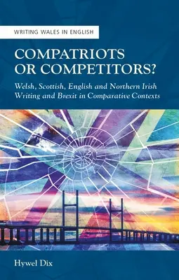 Compatriots or Competitors? Scrisul galez, scoțian, englez și nord-irlandez și Brexitul în contexte comparate - Compatriots or Competitors?: Welsh, Scottish, English and Northern Irish Writing and Brexit in Comparative Contexts