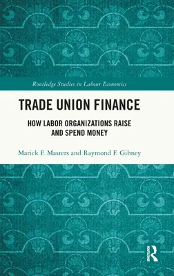 Finanțele sindicatelor: Cum strâng și cheltuiesc bani organizațiile sindicale - Trade Union Finance: How Labor Organizations Raise and Spend Money
