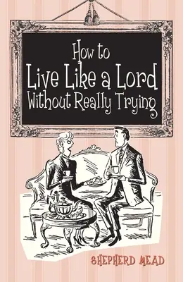 Cum să trăiești ca un Lord fără să încerci cu adevărat - How to Live Like a Lord Without Really Trying