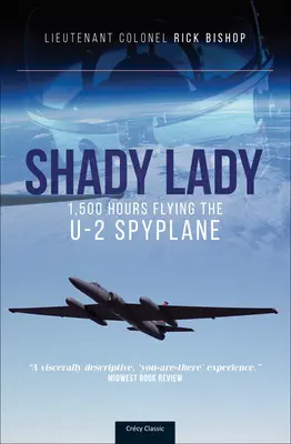 Shady Lady: 1.500 de ore de zbor cu avionul spion U-2 (Bishop (Ret ). Lt. col. Rick) - Shady Lady: 1,500 Hours Flying the U-2 Spy Plane (Bishop (Ret ). Lt Col Rick)