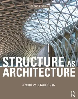 Structure as Architecture: O carte de referință pentru arhitecți și ingineri structurali - Structure as Architecture: A Source Book for Architects and Structural Engineers
