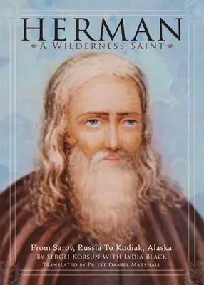 Herman: A Wilderness Saint: De la Sarov, Rusia, la Kodiak, Alaska - Herman: A Wilderness Saint: From Sarov, Russia to Kodiak, Alaska