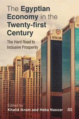 Economia egipteană în secolul XXI: Drumul greu către o prosperitate incluzivă - Egyptian Economy in the Twenty-First Century: The Hard Road to Inclusive Prosperity