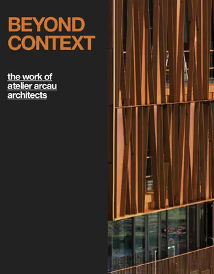 Dincolo de context: Lucrările Atelierului Arcau Architects: Boxed Edition - Beyond Context: The Work of Atelier Arcau Architects: Boxed Edition