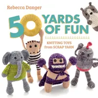 50 Yards of Fun - Jucării tricotate din resturi de fire - 50 Yards of Fun - Knitting Toys from Scrap Yarn