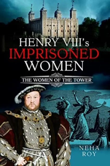 Femeile prizoniere ale lui Henric al VIII-lea: Femeile din Turn - Henry VIII's Imprisoned Women: The Women of the Tower