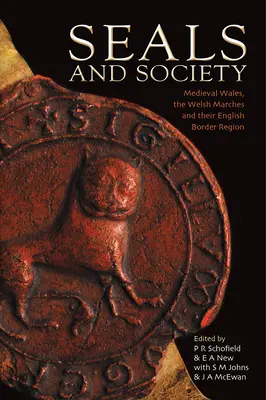 Sigilii și societate - Țara Galilor medievală, marșurile galeze și regiunea lor de frontieră engleză - Seals and Society - Medieval Wales, the Welsh Marches and their English Border Region
