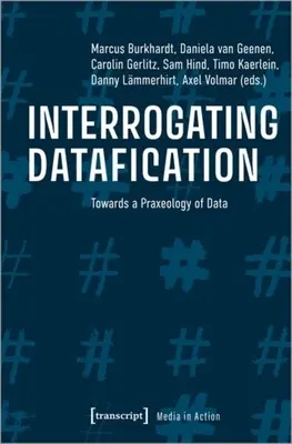 Interogarea Datafication: Către o praxiologie a datelor - Interrogating Datafication: Towards a Praxeology of Data