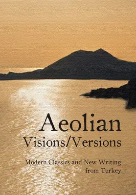 Aeolian Visions/Versions: Clasici moderni și scrieri noi din Turcia - Aeolian Visions/Versions: Modern Classics and New Writing from Turkey