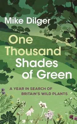 O mie de nuanțe de verde: Un an în căutarea plantelor sălbatice din Marea Britanie - One Thousand Shades of Green: A Year in Search of Britain's Wild Plants