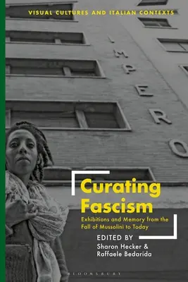 Curating Fascism: Expoziții și memorie de la căderea lui Mussolini până astăzi - Curating Fascism: Exhibitions and Memory from the Fall of Mussolini to Today