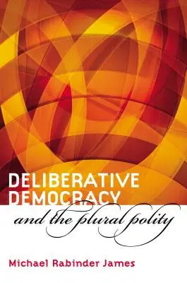 Democrația deliberativă și politicul plural - Deliberative Democracy and the Plural Polity