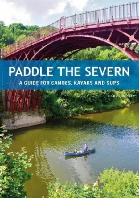 Paddle the Severn - Un ghid pentru canoe, caiace și SUP-uri - Paddle the Severn - A Guide for Canoes, Kayaks and SUP's