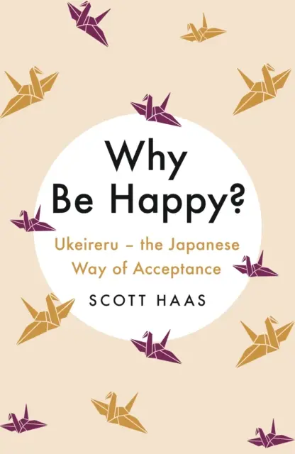 De ce să fii fericit? - Calea japoneză a acceptării - Why Be Happy? - The Japanese Way of Acceptance