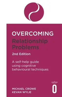 Depășirea problemelor de relație Ediția a 2-a: Un ghid de autoajutorare folosind tehnici cognitiv-comportamentale - Overcoming Relationship Problems 2nd Edition: A Self-Help Guide Using Cognitive Behavioural Techniques