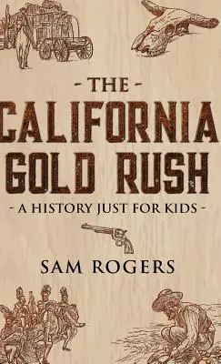 Goana după aur din California: O istorie doar pentru copii - The California Gold Rush: A History Just for Kids