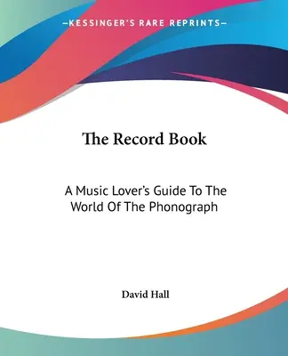 The Record Book: Ghidul iubitorului de muzică în lumea fonografului - A Music Lover's Guide To The World Of The Phonograph - The Record Book: A Music Lover's Guide To The World Of The Phonograph