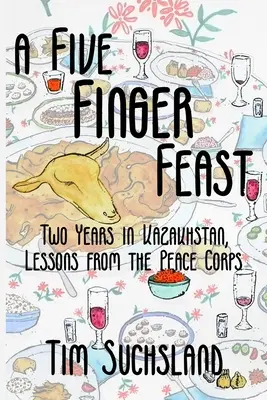 O sărbătoare cu cinci degete: Doi ani în Kazahstan, lecții din Corpul Păcii - A Five Finger Feast: Two Years in Kazakhstan, Lessons from the Peace Corps