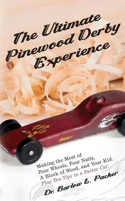Ultima experiență Pinewood Derby: Valorificarea la maximum a patru roți, patru cuie, un bloc de lemn și copilul tău - The Ultimate Pinewood Derby Experience: Making the Most of Four Wheels, Four Nails, a Block of Wood, and Your Kid