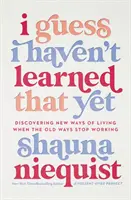 Cred că nu am învățat asta încă: Descoperirea unor noi moduri de viață atunci când vechile moduri nu mai funcționează - I Guess I Haven't Learned That Yet - Discovering New Ways of Living When the Old Ways Stop Working