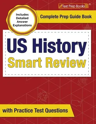 US History Smart Review: Carte completă de ghid de pregătire cu întrebări practice de examen [include explicații detaliate ale răspunsurilor] - US History Smart Review: Complete Prep Guide Book with Practice Test Questions [Includes Detailed Answer Explanations]