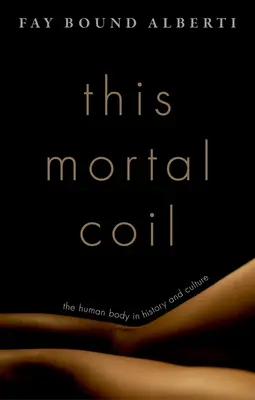 This Mortal Coil: Corpul uman în istorie și cultură - This Mortal Coil: The Human Body in History and Culture