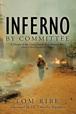 Inferno by Committee: O istorie a incendiului de la Cerro Grande (Los Alamos), cel mai grav dezastru provocat de un incendiu programat din America - Inferno by Committee: A History of the Cerro Grande (Los Alamos) Fire, America's Worst Prescribed Fire Disaster