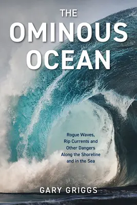 The Ominous Ocean: Valuri periculoase, curenți de rupere și alte pericole de-a lungul țărmului și în mare - The Ominous Ocean: Rogue Waves, Rip Currents and Other Dangers Along the Shoreline and in the Sea