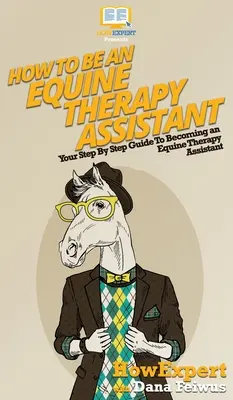 Cum să fii un asistent de terapie ecvină: Ghidul tău pas cu pas pentru a deveni un asistent de terapie ecvină - How To Be an Equine Therapy Assistant: Your Step By Step Guide To Becoming an Equine Therapy Assistant