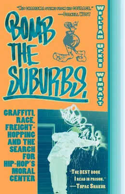Bomb the Suburbs: Graffiti, rasă, transport de marfă și căutarea centrului moral al hip-hop-ului (Graffiti, Race, Freight-Hopping and the Search for Hip-Hop's Moral Center) - Bomb the Suburbs: Graffiti, Race, Freight-Hopping and the Search for Hip-Hop's Moral Center